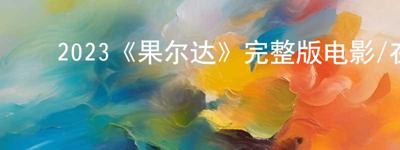 ﻿陈坤梅发布﻿2023《果尔达》完整版电影/在线观看/百度云-美剧天堂